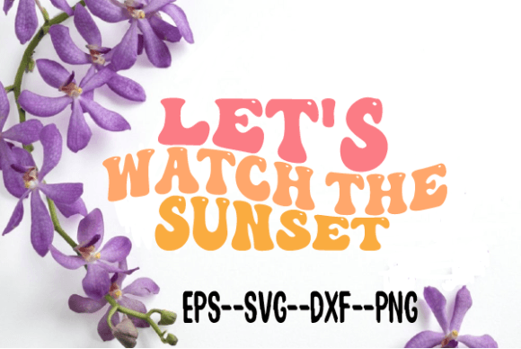 Let’s Watch the Sunset Retro Wavy SVG: Graphics for Crafts & Brand Moments